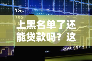上黑名单了还能贷款吗？这5个影响你一定要知道