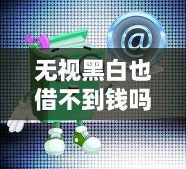 无视黑白也借不到钱吗？这4招教你破解困局
