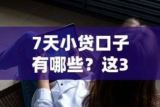 7天小贷口子有哪些？这3个平台实测能下款