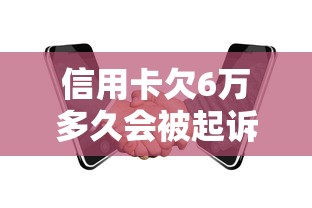 信用卡欠6万多久会被起诉？关键时间点与应对策略