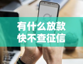 有什么放款快不查征信的？这几种渠道你可能还不知道