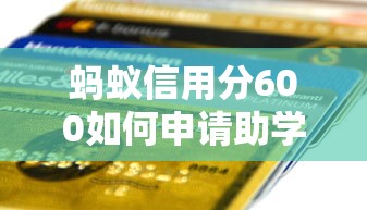 蚂蚁信用分600如何申请助学贷款？真实经验分享