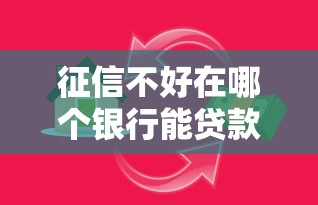 征信不好在哪个银行能贷款买房？试试这几家可能有戏