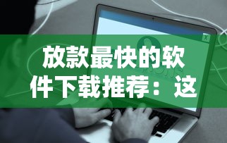 放款最快的软件下载推荐：这些平台秒到账超省心