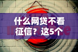 什么网贷不看征信？这5个低门槛平台能救急