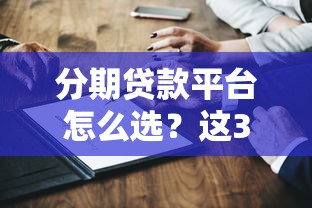 分期贷款平台怎么选？这3个方法帮你避坑省钱！
