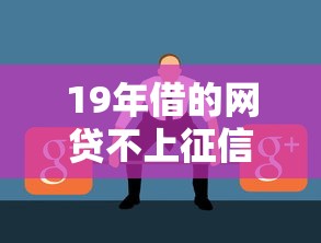 19年借的网贷不上征信？这些隐藏细节你可能不知道