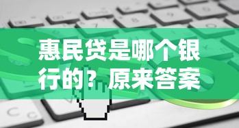 惠民贷是哪个银行的？原来答案在这里！3分钟搞懂申请条件