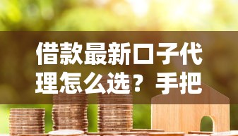 借款最新口子代理怎么选？手把手教你避坑+正规渠道清单