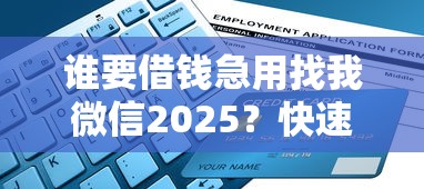 谁要借钱急用找我微信2025？快速到账方案+低息借款指南