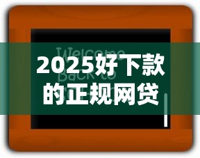 2025好下款的正规网贷必看攻略！手把手教你选对靠谱平台
