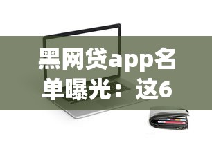 黑网贷app名单曝光：这6款贷款软件千万别碰！