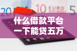 什么借款平台一下能贷五万？5个高额度渠道实测