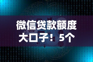 微信贷款额度大口子！5个平台实测额度高到离谱
