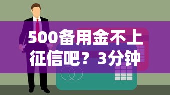 500备用金不上征信吧？3分钟搞懂小额贷款隐藏规则