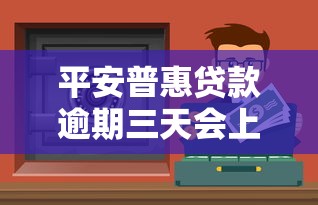 平安普惠贷款逾期三天会上征信吗？真实情况解析