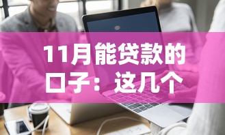 11月能贷款的口子：这几个平台还能下款（附真实评测）