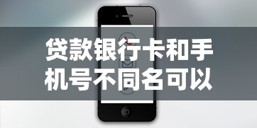 贷款银行卡和手机号不同名可以吗？这5个知识点必须懂