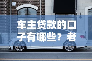 车主贷款的口子有哪些？老司机实测5种靠谱渠道
