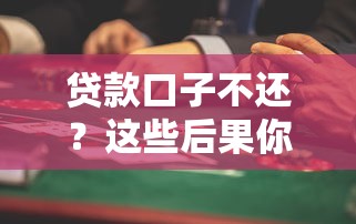 贷款口子不还？这些后果你可能没想过！