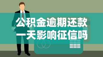 公积金逾期还款一天影响征信吗？速看补救方法