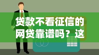 贷款不看征信的网贷靠谱吗？这些平台你知道吗