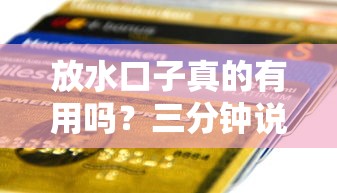 放水口子真的有用吗？三分钟说透贷款门道