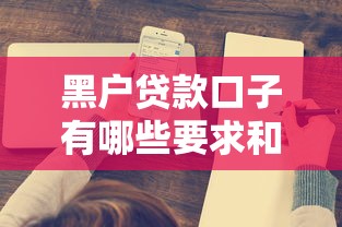 黑户贷款口子有哪些要求和条件？这几点必须了解！