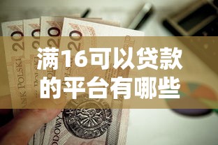 满16可以贷款的平台有哪些？这5个正规渠道值得了解