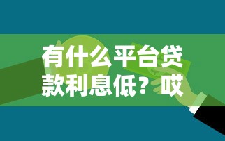 有什么平台贷款利息低？哎，这5家银行系产品确实划算！