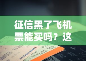 征信黑了飞机票能买吗？这3种情况必须了解清楚