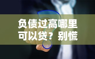 负债过高哪里可以贷？别慌，试试这几个办法！