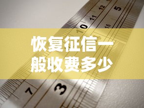 恢复征信一般收费多少？揭秘收费标准+避坑指南