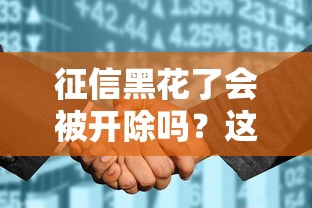 征信黑花了会被开除吗？这4种情况必须警惕！