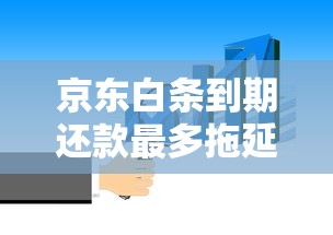 京东白条到期还款最多拖延几天？用户必知的3个规则