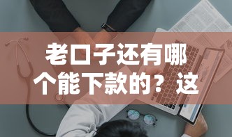 老口子还有哪个能下款的？这几个平台通过率高到离谱