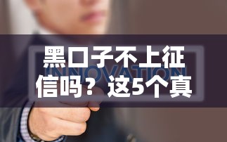 黑口子不上征信吗？这5个真相你一定要知道