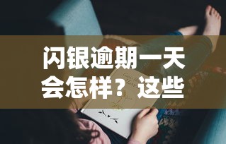 闪银逾期一天会怎样？这些后果你可能没想到！