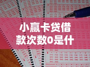 小赢卡贷借款次数0是什么意思？一文说清背后门道