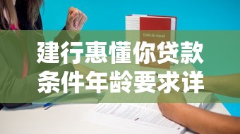建行惠懂你贷款条件年龄要求详解，这篇说透了！