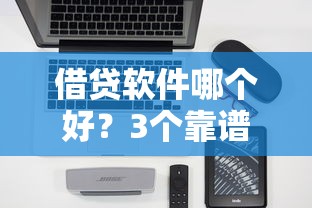 借贷软件哪个好？3个靠谱平台真实测评+避坑指南