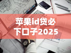 苹果id贷必下口子2025靠谱吗？实测5个正规平台