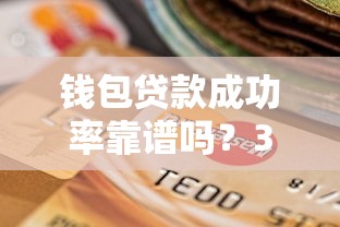 钱包贷款成功率靠谱吗？3个关键点教你轻松过审