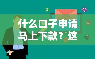 什么口子申请马上下款？这几个平台审核快、到账稳
