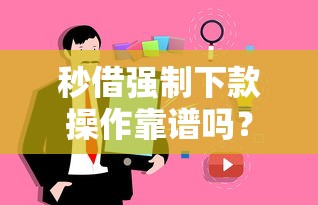 秒借强制下款操作靠谱吗？真实用户避坑指南