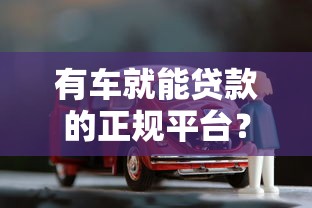 有车就能贷款的正规平台？征信不好试试这几个渠道