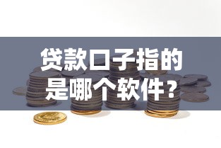 贷款口子指的是哪个软件？一文说清常见平台选择
