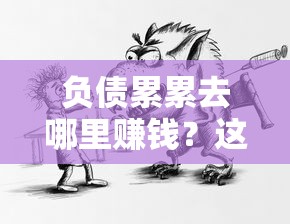 负债累累去哪里赚钱？这3个贷款+副业路子靠谱