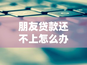 朋友贷款还不上怎么办？3个化解妙招+避坑指南