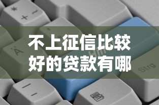 不上征信比较好的贷款有哪些？这些渠道申请更容易